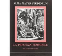 Alma Mater studiorum. La presenza femminile dal XVIII al XX secolo. Ricerche sul rapporto donna e cultura universitaria nell'Ateneo bolognese