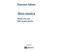 Alma musica. Perché aver cura della musica classica - [Ut Orpheus]