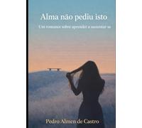 Alma não pediu isto: Um romance sobre aprender a sustentar-se