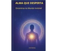 ALMA QUE DESPERTA: Encontros no Mundo Invisível