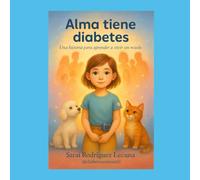 ALMA TIENE DIABETES: Una historia para aprender a vivir sin miedo