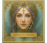 Alma y Luz, Guía Sagrada de Sanación: Ángeles, astrología, chakras y oráculos para sanar y despertar tu propósito de vida.