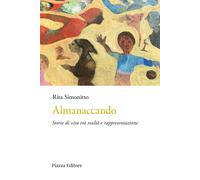 Almanaccando. Storie di vita tra realtà e rappresentazione - Simonitto Rita