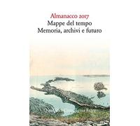 Almanacco 2017. Mappe del tempo: memoria, archivi, futuro