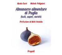 Almanacco alimentare di Puglia. Gusti, sapori, varietà - Curci Nicola, Pol...