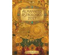 ALMANACCO ASTROLOGICO 2027: Lune, transiti e oroscopi per vivere il 2027 seguendo il cielo