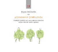 Almanacco posturale. Consigli pratici per una postura armonica nella vita ...