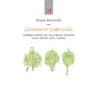 Almanacco posturale. Consigli pratici per una postura armonica nella vita ...