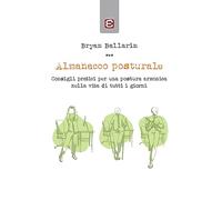 Almanacco posturale: Consigli pratici per una postura armonica nella vita di tutti i giorni