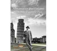 Almanacco pucciniano. Giacomo Puccini e Pisa. Ediz. integrale. Vol. 1: Nei teatri di Pisa e provincia