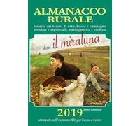 Almanacco rurale detto il miraluna 2019. Lunario dei lavori di orto, bosco e campagna popolare e sapienziale, meteognostico e cordiale
