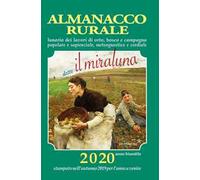 Almanacco rurale detto il miraluna 2020. Lunario dei lavori di orto, bosco e campagna, popolare e sapienziale, meteognostico e cordiale