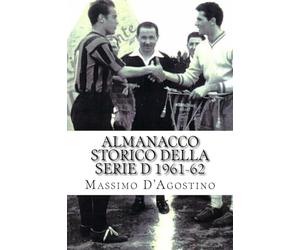 Almanacco storico della serie D 1961-62: Tutti i tabellini, tutte le classifiche, tutte le statistiche