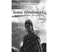 ALMAS EXTRAVIADAS... TOMO I: BUSCANDO LA ESPIRITUALIDAD... RELATOS Y REFLEXIONES.