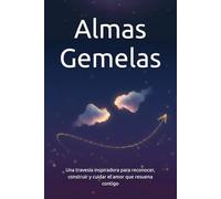 Almas Gemelas: Una travesía inspiradora para reconocer, construir y cuidar el amor que resuena contigo