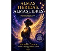 ALMAS HERIDAS, ALMAS LIBRES: Comprender, aceptar y sanar las heridas del alma