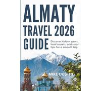 Almaty Travel Guide 2026: Discover Hidden Gems, Local Secrets, and Smart Tips for a Smooth Trip