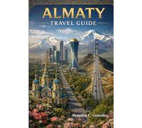 Almaty Travel Guide: Discover Your Insider Tips for Authentic Kazakhstan Adventures
