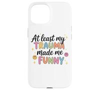 Almeno il mio trauma mi ha reso divertente citazione umoristica Custodia per iPhone 15