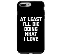 Almeno io morirò facendo quello che amo - Detto divertente sarcastico Custodia per iPhone 7 Plus/8 Plus