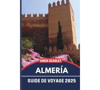 ALMERÍA Guide de voyage 2025: Un manuel essentiel pour naviguer dans la ville et en faire l'expérience