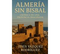 ALMERÍA SIN BISBAL: crónica de una provincia imaginada