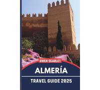 ALMERÍA Travel Guide 2025: An Essential Handbook for Navigating the City, and Experiencing the City
