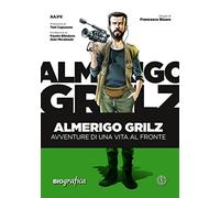 Almerigo Grilz. Avventure di una vita al fronte