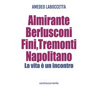 Almirante, Berlusconi, Fini, Tremonti, Napolitano. La vita è un incontro -...