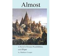 Almost: A Novel of Ironic Possibilities, and Hope