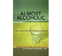 Almost Alcoholic: Is My (or My Loved One's) Drinking a Problem?