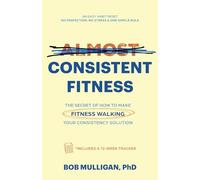 Almost Consistent Fitness: The Secret of How to Make Fitness Walking Your Consistency Solution