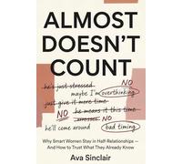 Almost Doesn't Count: Why Smart Women Stay in Half-Relationships - And How to Trust What They Already Know