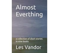 Almost Everthing: a collection of short stories in nine books