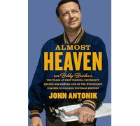 Almost Heaven: How Bobby Bowden's Ten Years at West Virginia University Helped Him Become One of the Winningest Coaches in College Football History