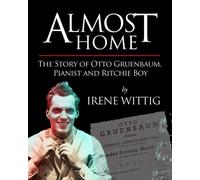 Almost Home: The Story of Otto Gruenbaum, Pianist and Ritchie Boy