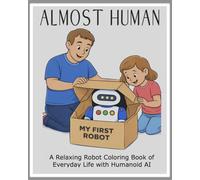 ALMOST HUMAN: A Relaxing Robot Coloring Book of Everyday Life With Humanoid AI