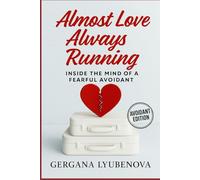 Almost Love, Always Running: Inside The Mind Of a Fearful Avoidant (Avoidant Edition)