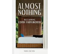 Almost Nothing: Reclaiming Edith Farnsworth