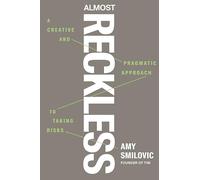 Almost Reckless: A Creative and Pragmatic Approach to Taking Risks