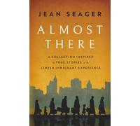 Almost There: A Collection Inspired by True Stories of the Jewish Immigrant Experience