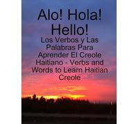Alo! - Hola! - Hello!: Los Verbos y Las Palabras Para Aprender El Creole Haitiano
