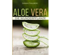 ALOE VERA Die Wunderpflanze: Entdecken Sie die außergewöhnlichen Tugenden der Aloe vera: Der komplette Leitfaden für natürliche Gesundheit - Anbau, ... Gel für ein gesundes und ausgewogenes Leben