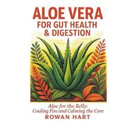 Aloe Vera for Gut Health & Digestion: Aloe for the Belly: Cooling Fire and Calming the Core