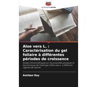 Aloe vera L. : Caractérisation du gel foliaire à différentes périodes de croissance: Études chimiométriques sur les propriétés physiques et ... vera L. à différents régimes de récolte