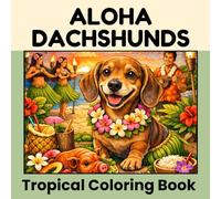 Aloha Dachshunds, a Tropical coloring book: Relaxing Hawaiian coloring pages with dachshunds, tropical flowers, ocean scenes and island fun!