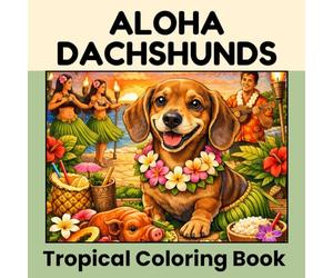 Aloha Dachshunds, a Tropical coloring book: Relaxing Hawaiian coloring pages with dachshunds, tropical flowers, ocean scenes and island fun!