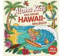 Aloha Kids - Das große Hawaii-Malbuch: mit über 60 fantastischen Ausmalbildern und kurzweiligen Entdeckertexten zum Träumen & Erleben (ab 6 Jahren) -: ... Motorik und die Liebe zur Inselwelt wecken