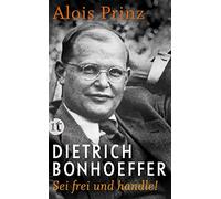 Alois Prinz Dietrich Bonhoeffer Sei frei und handle (Tascabile)