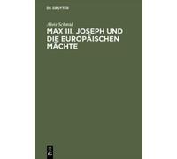 Alois Schmid Max III. Joseph Und Die Europäischen Mächte (Copertina rigida)